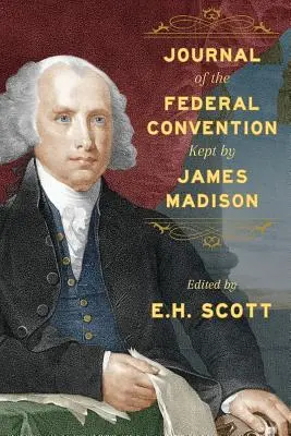 Deník Federálního shromáždění vedený Jamesem Madisonem - Journal of the Federal Convention Kept by James Madison