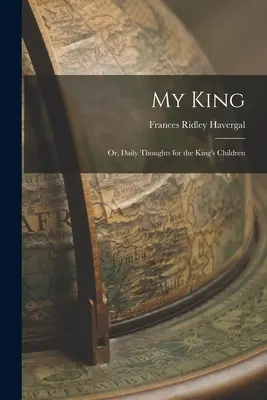 Můj král: Králova slova: Denní myšlenky pro královy děti. - My King: Or, Daily Thoughts for the King's Children