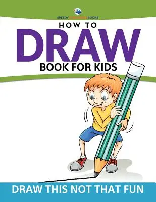 Jak kreslit kniha pro děti: Kresli tohle, ne tamto Zábava pro děti - How To Draw Book For Kids: Draw This Not That Fun