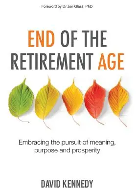 Konec věku odchodu do důchodu: Vydejte se za smyslem, cílem a prosperitou - End of the Retirement Age: Embracing the Pursuit of Meaning, Purpose and Prosperity