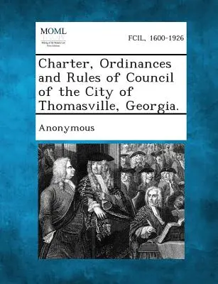 Charta, nařízení a jednací řád rady města Thomasville, Georgia. - Charter, Ordinances and Rules of Council of the City of Thomasville, Georgia.