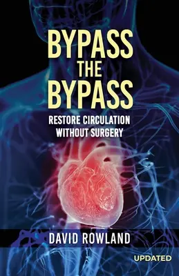 Bypass the Bypass: Obnovení krevního oběhu bez chirurgického zákroku (revidované vydání): OBNOVENÍ KREVNÍHO OBĚHU BEZ CHIRURGICKÉHO ZÁKROKU - Bypass the Bypass: RESTORE CIRCULATION WITHOUT SURGERY (Revised Edition): RESTORE CIRCULATION WITHOUT SURGERY