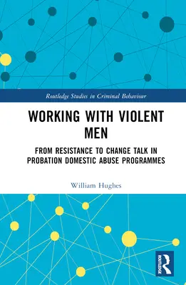 Práce s násilnými muži: V probačních programech zaměřených na domácí násilí: od odporu ke změně. - Working with Violent Men: From Resistance to Change Talk in Probation Domestic Abuse Programmes
