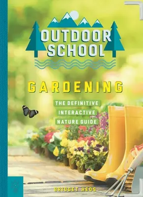 Škola v přírodě: Zahradničení: Zahradní škola: Definitivní interaktivní průvodce přírodou - Outdoor School: Gardening: The Definitive Interactive Nature Guide