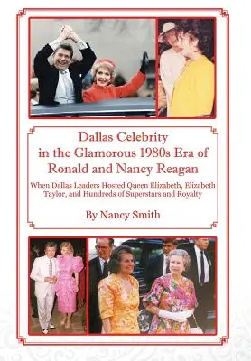 Dallaské celebrity v oslnivé éře Ronalda a Nancy Reaganových v 80. letech 20. století: Když čelní představitelé Dallasu hostili královnu Alžbětu, Elizabeth Taylorovou a stovky dalších lidí - Dallas Celebrity in the Glamorous 1980s Era of Ronald and Nancy Reagan: When Dallas Leaders Hosted Queen Elizabeth, Elizabeth Taylor, and Hundreds of