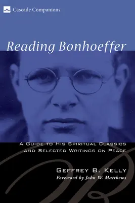 Čtení Bonhoeffera: Průvodce jeho duchovními klasiky a vybranými spisy o míru - Reading Bonhoeffer: A Guide to His Spiritual Classics and Selected Writings on Peace