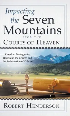 Působení na sedm hor z nebeských dvorů: Strategie Království pro oživení církve a reformaci kultury - Impacting the Seven Mountains from the Courts of Heaven: Kingdom Strategies for Revival in the Church and the Reformation of Culture