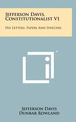 Jefferson Davis, konstitucionalista V1: Davis Davis Davis: Jeho dopisy, spisy a projevy - Jefferson Davis, Constitutionalist V1: His Letters, Papers and Speeches