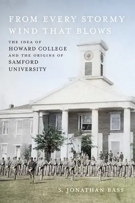 Z každého bouřlivého větru, který fouká: Z knihy: Myšlenka Howard College a počátky Samfordovy univerzity (The Idea of Howard College and Origins of Samford University) - From Every Stormy Wind That Blows: The Idea of Howard College and the Origins of Samford University
