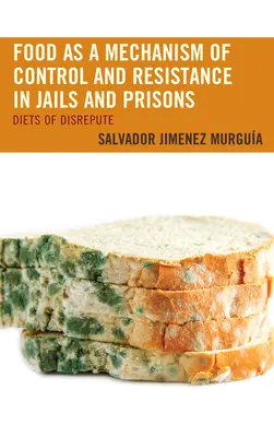 Jídlo jako mechanismus kontroly a odporu ve věznicích: Strava v nelibosti - Food as a Mechanism of Control and Resistance in Jails and Prisons: Diets of Disrepute