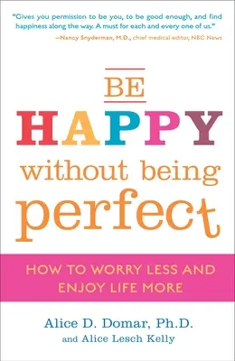 Buďte šťastní, aniž byste byli dokonalí: Jak si dělat méně starostí a více si užívat života - Be Happy Without Being Perfect: How to Worry Less and Enjoy Life More