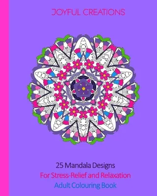 25 mandalových vzorů pro uvolnění od stresu a relaxaci: Omalovánky pro dospělé - 25 Mandala Designs For Stress-Relief and Relaxation: Adult Colouring Book