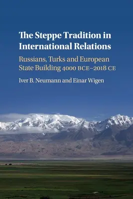 Stepní tradice v mezinárodních vztazích: Rusové, Turci a budování evropského státu 4000 př. n. l. - 2017 n. l. - The Steppe Tradition in International Relations: Russians, Turks and European State Building 4000 Bce-2017 Ce