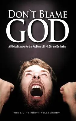 Neobviňujte Boha: Neobviňujte Boha: biblická odpověď na problém zla, hříchu a utrpení. - Don't Blame God: A Biblical Answer to the Problem of Evil, Sin and Suffering