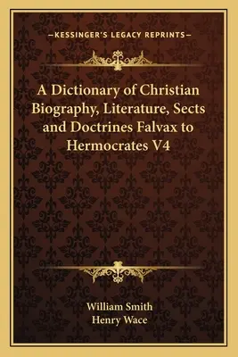 Slovník křesťanských životopisů, literatury, sekt a nauk Falvax až Hermocrates V4 - A Dictionary of Christian Biography, Literature, Sects and Doctrines Falvax to Hermocrates V4