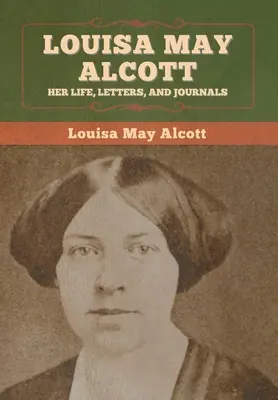 Louisa May Alcottová: její život, dopisy a deníky - Louisa May Alcott: Her Life, Letters, and Journals
