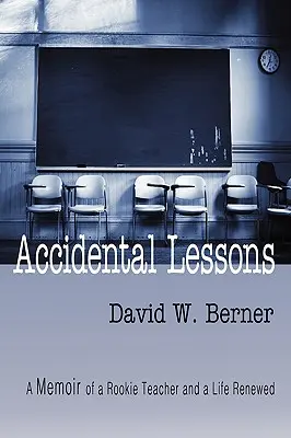 Náhodné lekce: Vzpomínky na začínajícího učitele a obnovený život - Accidental Lessons: A Memoir of a Rookie Teacher and a Life Renewed