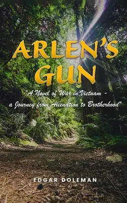 Arlenova zbraň: Arlen Arlen: Román o válce ve Vietnamu - cesta od odcizení k bratrství - Arlen's Gun: A Novel of War in Vietnam - a Journey from Alienation to Brotherhood