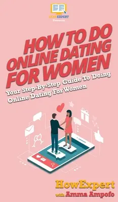 Jak na online randění pro ženy: Jak napsat knihu: Váš průvodce krok za krokem k online randění pro ženy? - How To Do Online Dating For Women: Your Step By Step Guide To Online Dating For Women