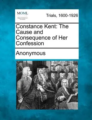Constance Kentová: Příčina a důsledek jejího přiznání - Constance Kent: The Cause and Consequence of Her Confession