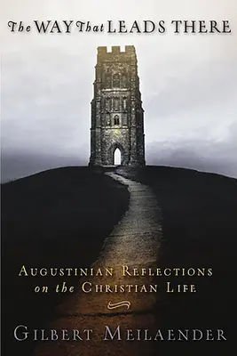 Cesta, která tam vede: Augustinovy úvahy o křesťanském životě - Way That Leads There: Augustinian Reflections on the Christian Life