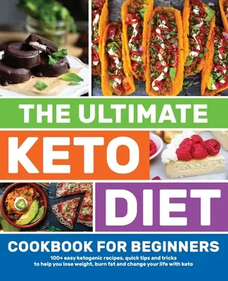 Ultimátní kuchařka keto diety pro začátečníky: Knížka: 100+ snadných ketogenních receptů, rychlých tipů a triků, které vám pomohou zhubnout, spálit tuky a změnit váš li - The Ultimate Keto Diet Cookbook for Beginners: 100+ easy ketogenic recipes, quick tips and tricks to help you lose weight, burn fat and change your li