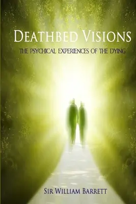 Vize na smrtelné posteli: Psychické zážitky umírajících. - Deathbed Visions: The Psychical Experiences of the Dying