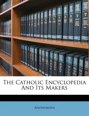 Katolická encyklopedie a její tvůrci - The Catholic Encyclopedia and Its Makers