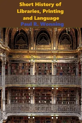 Krátké dějiny knihoven, tisku a jazyka: Příběh knih a psaného slova - Short History of Libraries, Printing and Language: The Story of Books and the Written Word