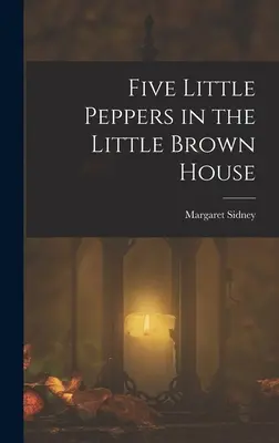 Pět malých papriček v malém hnědém domě - Five Little Peppers in the Little Brown House