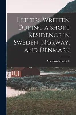 Dopisy psané během krátkého pobytu ve Švédsku, Norsku a Dánsku - Letters Written During a Short Residence in Sweden, Norway, and Denmark