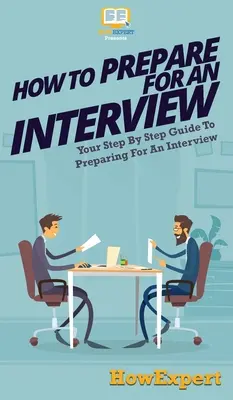 Jak se připravit na pohovor: Jak se připravit na pohovor: Váš průvodce krok za krokem, jak se připravit na pohovor - How To Prepare For An Interview: Your Step By Step Guide To Preparing For An Interview