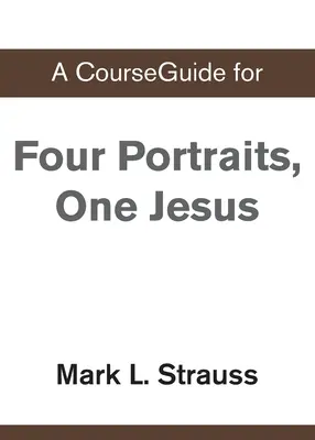 Průvodce kurzem pro čtyři portréty, jeden Ježíš - A CourseGuide for Four Portraits, One Jesus