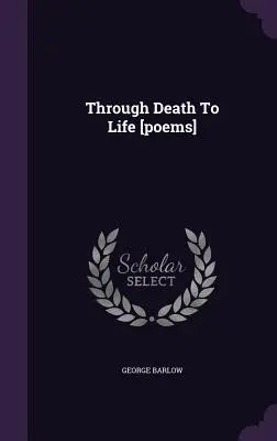 Smrtí k životu [básně] - Through Death To Life [poems]