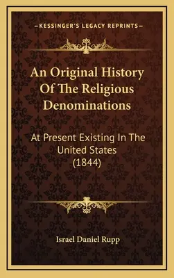Původní dějiny náboženských vyznání: At Present Existing In the United States (1844) - An Original History Of The Religious Denominations: At Present Existing In The United States (1844)