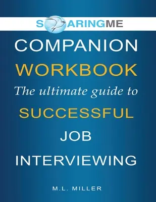 SoaringME KOMPENZAČNÍ PRACOVNÍK The Ultimate Guide to Successful Job Interviewing (Ultimátní průvodce úspěšným pracovním pohovorem) - SoaringME COMPANION WORKBOOK The Ultimate Guide to Successful Job Interviewing