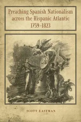 Kázání o španělském nacionalismu v hispánském Atlantiku, 1759-1823 - Preaching Spanish Nationalism Across the Hispanic Atlantic, 1759-1823