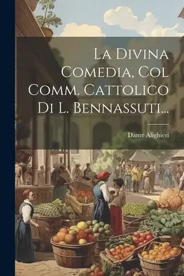 Božská komedie s katolickým komentářem L. Bennassutiho... - La Divina Comedia, Col Comm. Cattolico Di L. Bennassuti...