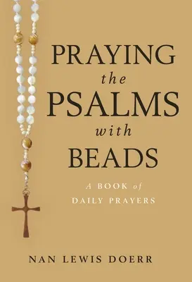 Modlitba žalmů s korálky: Kniha každodenních modliteb: Psaní básní: Kniha každodenních modliteb - Praying the Psalms with Beads: A Book of Daily Prayers
