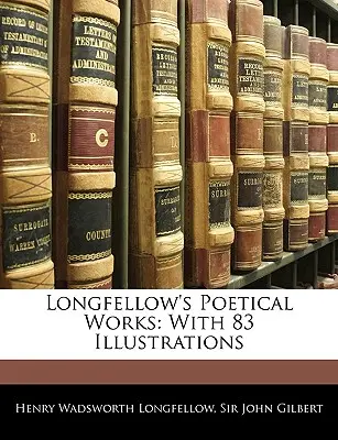 Longfellowovo básnické dílo: S 83 ilustracemi - Longfellow's Poetical Works: With 83 Illustrations