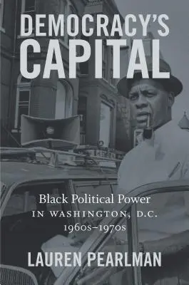 Hlavní město demokracie: Dějiny demokracie: Černošská politická moc ve Washingtonu, D.C., 60.-70. léta 20. století - Democracy's Capital: Black Political Power in Washington, D.C., 1960s-1970s