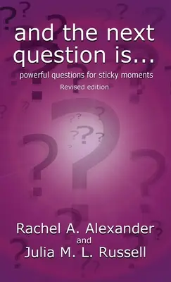A další otázka je - Silné otázky pro svízelné chvíle (revidované vydání) - And the Next Question Is - Powerful Questions for Sticky Moments (Revised Edition)