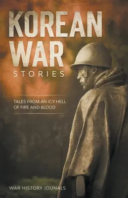 Příběhy z korejské války: Příběhy z ledového pekla ohně a krve - Korean War Stories: Tales from an Icy Hell of Fire and Blood