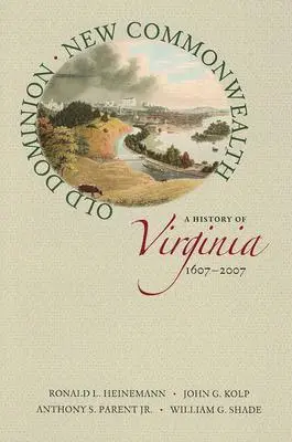 Old Dominion, New Commonwealth: A History of Virginia, 1607-2007
