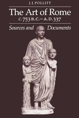 Umění Říma 753 př. n. l. - 337 n. l.: prameny a dokumenty - Art of Rome, C. 753 B.C.-A.D. 337: Sources and Documents