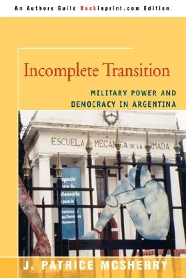 Neúplný přechod: Vojenská moc a demokracie v Argentině - Incomplete Transition: Military Power and Democracy in Argentina