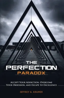 Paradox dokonalosti: Přijměte svou závislost, překonejte svou posedlost a unikněte k dokonalosti - The Perfection Paradox: Accept Your Addiction, Overcome Your Obsession, and Escape to Excellence