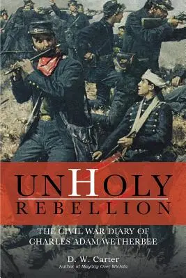 Nesvatá vzpoura: Deník Charlese Adama Wetherbeeho z občanské války - Unholy Rebellion: The Civil War Diary of Charles Adam Wetherbee