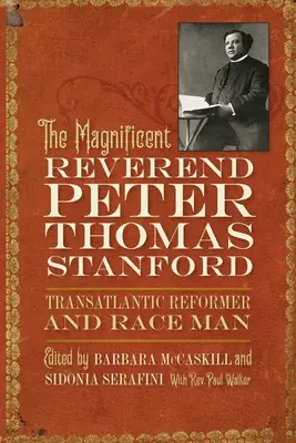 Velkolepý reverend Peter Thomas Stanford, transatlantický reformátor a rasista - The Magnificent Reverend Peter Thomas Stanford, Transatlantic Reformer and Race Man