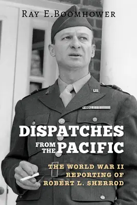 Depeše z Tichomoří: Sherroda z Pacifiku: reportáže z druhé světové války: Robert L. Sherrod - Dispatches from the Pacific: The World War II Reporting of Robert L. Sherrod